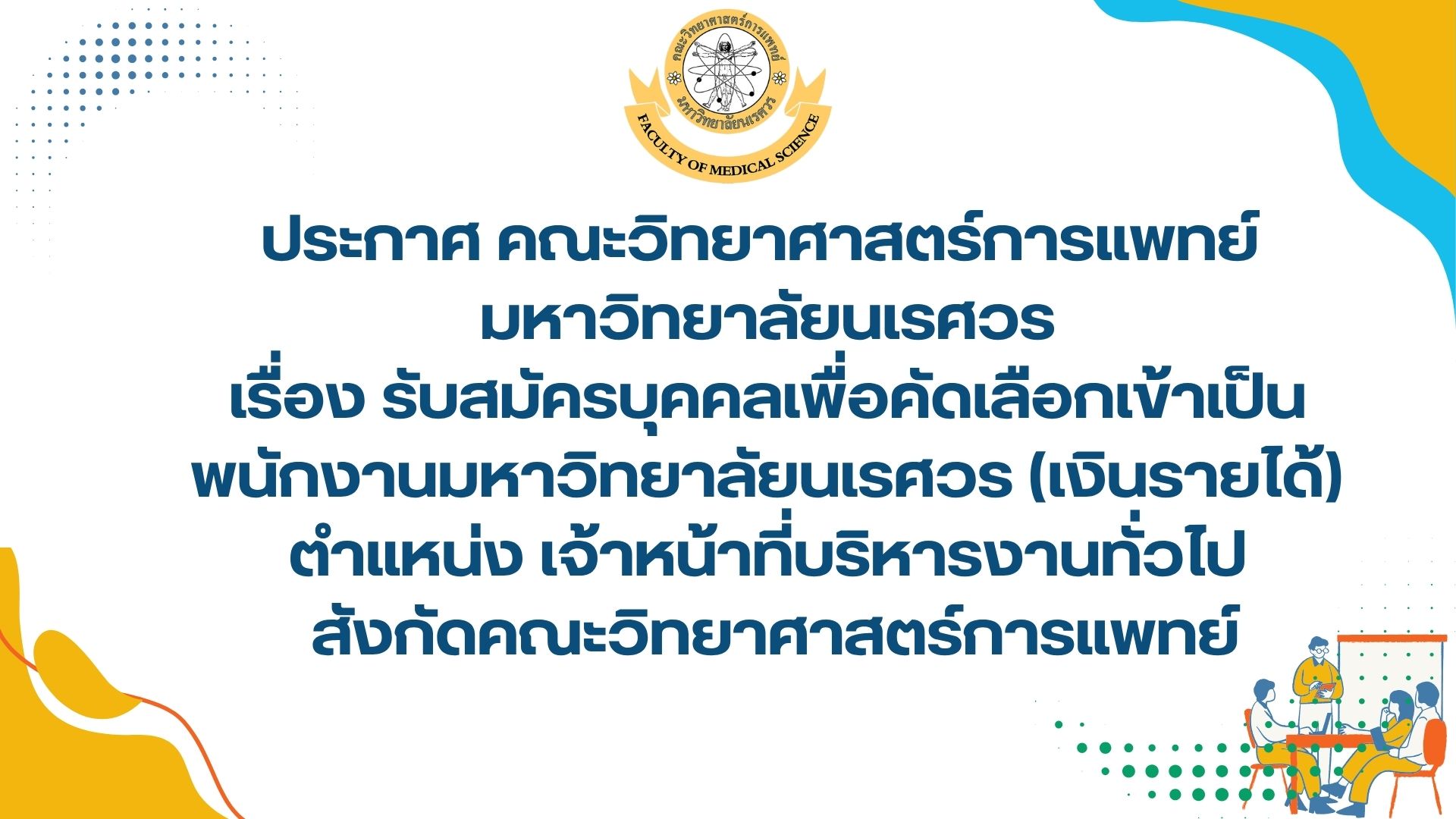 ประกาศ คณะวิทยาศาสตร์การแพทย์ มหาวิทยาลัยนเรศวร เรื่อง รับสมัครบุคคลเพื่อคัดเลือกเข้าเป็นพนักงานมหาวิทยาลัยนเรศวร (เงินรายได้)  ตำแหน่ง เจ้าหน้าที่บริหารงานทั่วไป สังกัดคณะวิทยาศาสตร์การแพทย์